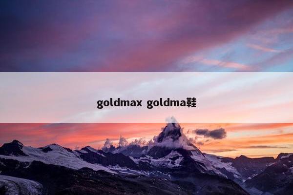 goldmax goldma鞋