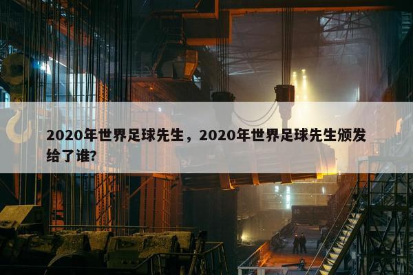 2020年世界足球先生，2020年世界足球先生颁发给了谁?