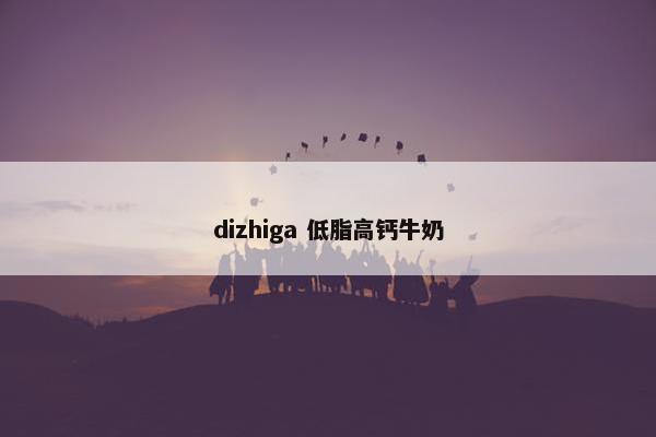 dizhiga 低脂高钙牛奶