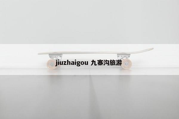 jiuzhaigou 九寨沟旅游