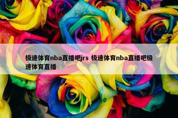 极速体育nba直播吧jrs 极速体育nba直播吧极速体育直播