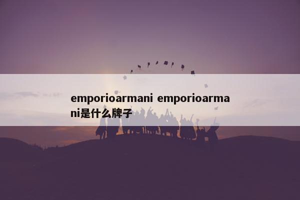 emporioarmani emporioarmani是什么牌子