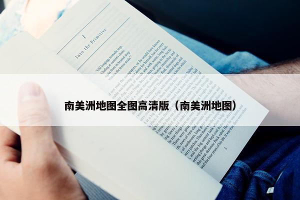 南美洲地图全图高清版（南美洲地图）