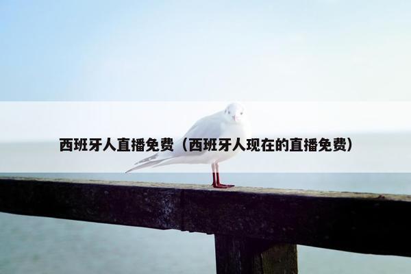 西班牙人直播免费（西班牙人现在的直播免费）