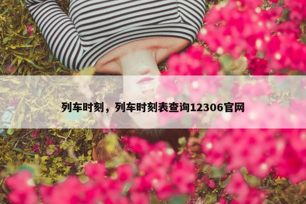 列车时刻，列车时刻表查询12306官网