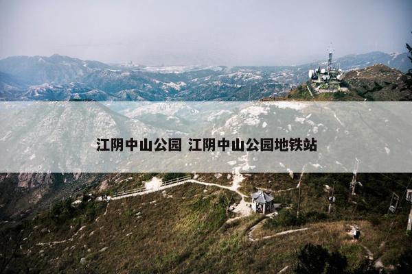 江阴中山公园 江阴中山公园地铁站