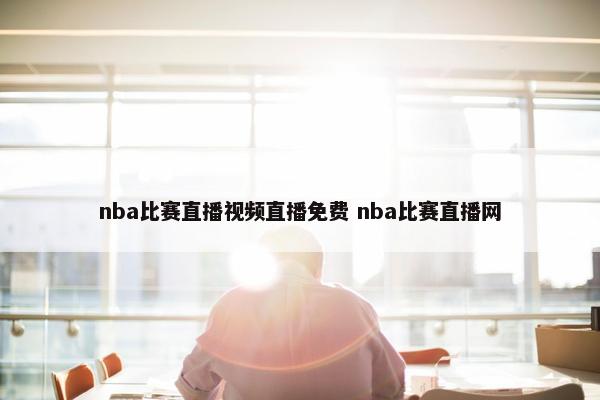 nba比赛直播视频直播免费 nba比赛直播网