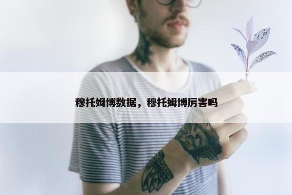 穆托姆博数据，穆托姆博厉害吗