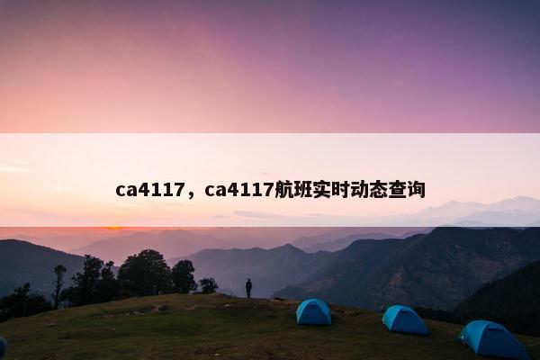 ca4117，ca4117航班实时动态查询