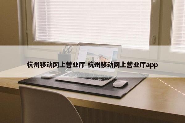 杭州移动网上营业厅 杭州移动网上营业厅app