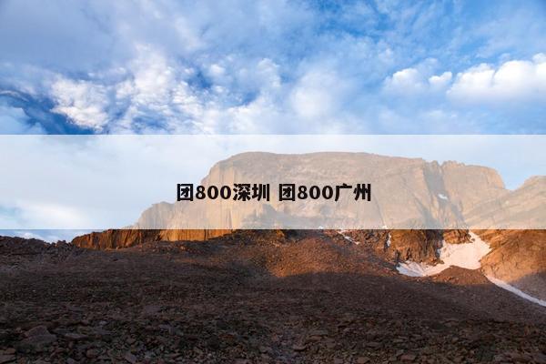 团800深圳 团800广州