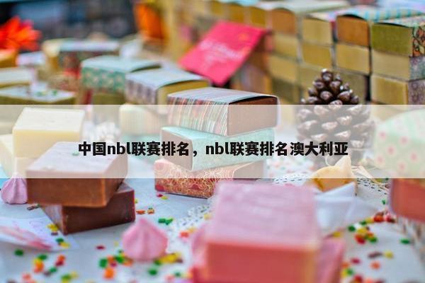 中国nbl联赛排名，nbl联赛排名澳大利亚