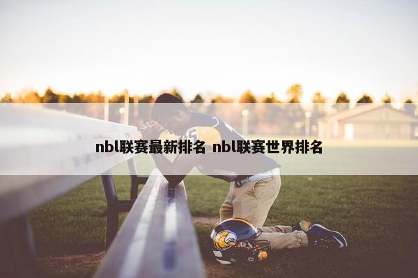 nbl联赛最新排名 nbl联赛世界排名