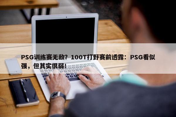 PSG训练赛无敌？100T打野赛前透露：PSG看似强，但其实很弱！