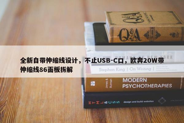 全新自带伸缩线设计，不止USB-C口，欧奔20W带伸缩线86面板拆解