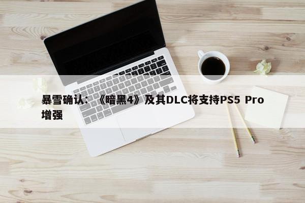 暴雪确认：《暗黑4》及其DLC将支持PS5 Pro增强