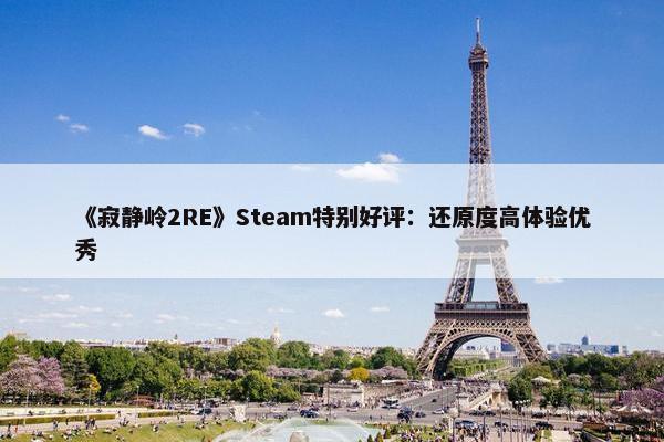 《寂静岭2RE》Steam特别好评：还原度高体验优秀