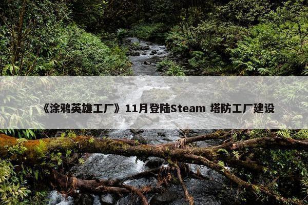 《涂鸦英雄工厂》11月登陆Steam 塔防工厂建设