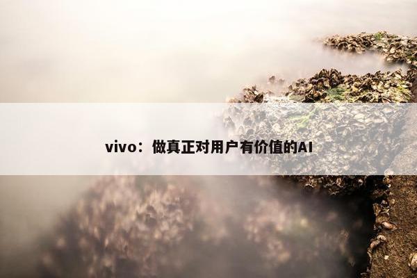 vivo：做真正对用户有价值的AI