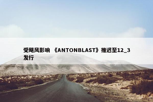 受飓风影响 《ANTONBLAST》推迟至12_3发行