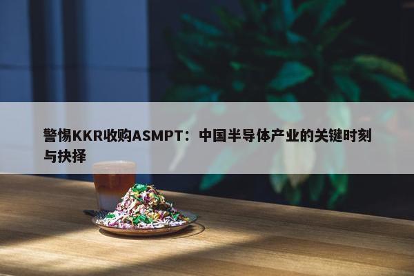 警惕KKR收购ASMPT：中国半导体产业的关键时刻与抉择