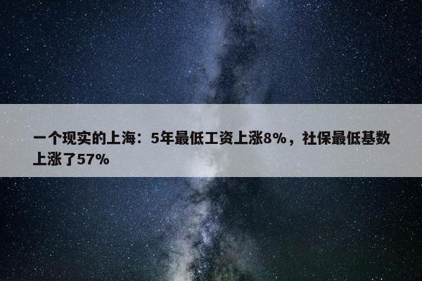 一个现实的上海：5年最低工资上涨8%，社保最低基数上涨了57%