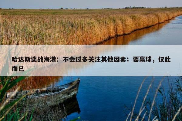 哈达斯谈战海港：不会过多关注其他因素；要赢球，仅此而已