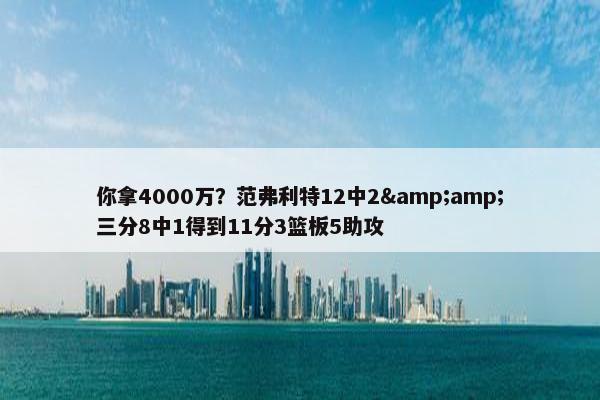 你拿4000万？范弗利特12中2&amp;三分8中1得到11分3篮板5助攻