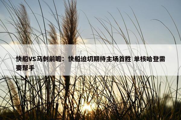 快船VS马刺前瞻：快船迫切期待主场首胜 单核哈登需要帮手